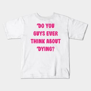 do you guys ever think about dying Kids T-Shirt